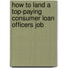 How to Land a Top-Paying Consumer Loan Officers Job door Sarah Burris