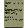 How to Land a Top-Paying Delivery Sales Workers Job door Diana Mcdaniel