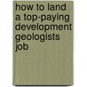 How to Land a Top-Paying Development Geologists Job by Elizabeth Salazar