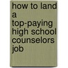 How to Land a Top-Paying High School Counselors Job by Harold Murphy