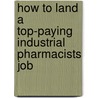 How to Land a Top-Paying Industrial Pharmacists Job door Fred Jarvis