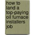 How to Land a Top-Paying Oil Furnace Installers Job