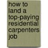 How to Land a Top-Paying Residential Carpenters Job