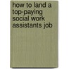 How to Land a Top-Paying Social Work Assistants Job door Janice Zamora