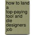How to Land a Top-Paying Tool and Die Designers Job