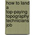 How to Land a Top-Paying Topography Technicians Job