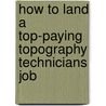 How to Land a Top-Paying Topography Technicians Job door Chris Flores