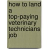 How to Land a Top-Paying Veterinary Technicians Job door Lawrence Witt