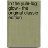 In the Yule-Log Glow - the Original Classic Edition door Harrison S. Morris