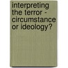 Interpreting the Terror - Circumstance Or Ideology? door Martin R�w