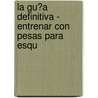 La Gu�A Definitiva - Entrenar Con Pesas Para Esqu by Rob Price