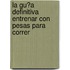La Gu�A Definitiva Entrenar Con Pesas Para Correr