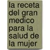 La Receta Del Gran Medico Para La Salud De La Mujer