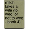 Mitch Takes a Wife (To Wed, or Not to Wed - Book 4) by Ann Roth