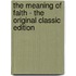 The Meaning of Faith - the Original Classic Edition
