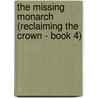 The Missing Monarch (Reclaiming the Crown - Book 4) by Rachelle Mccalla