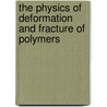 The Physics of Deformation and Fracture of Polymers door Ali Argon