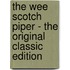 The Wee Scotch Piper - the Original Classic Edition