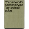 �Ber Alexander Solschenizyms 'Der Archipel Gulag' door Florian R�bener