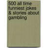 500 All Time Funniest Jokes & Stories About Gambling door Sheila Stewart