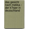 Das Gesicht Nach Mekka - Der K�Rper in Deutschland door Katharina F�lle