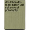 Das Leben Des Roger Bacon Und Seine Moral Philosophy door Jasmin Gally