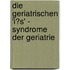 Die Geriatrischen 'i�S' - Syndrome Der Geriatrie