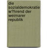 Die Sozialdemokratie W�Hrend Der Weimarer Republik by Benjamin K�flein