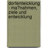 Dorfentwicklung - Ma�Nahmen, Ziele Und Entwicklung by Marga Marczyk