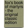 Fox's Book of Martyrs - the Original Classic Edition by John Foxe