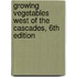 Growing Vegetables West of the Cascades, 6th Edition