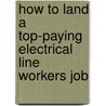 How to Land a Top-Paying Electrical Line Workers Job door Heather Perez