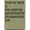 How to Land a Top-Paying Geophysical Prospectors Job door Ralph Jennings