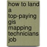How to Land a Top-Paying Gis Mapping Technicians Job door Bryan Frost