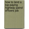 How to Land a Top-Paying Highway Patrol Officers Job door Norma Buck