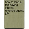 How to Land a Top-Paying Internal Revenue Agents Job by Joe Madden
