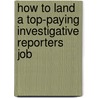 How to Land a Top-Paying Investigative Reporters Job door Carl Albert