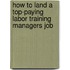 How to Land a Top-Paying Labor Training Managers Job