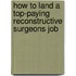 How to Land a Top-Paying Reconstructive Surgeons Job