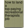 How to Land a Top-Paying Recreational Therapists Job by Bruce Parks