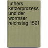 Luthers Ketzerprozess Und Der Wormser Reichstag 1521 door Thomas Klose