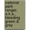 National Park Ranger, A.K.A.,  Bleeding Green & Grey by Gregory Moss