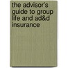 The Advisor's Guide to Group Life and Ad&D Insurance by Thomas C. Kirner