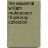 The Essential William Makepeace Thackeray Collection by William Makepeace Thackeray
