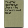 The Great Locomotive Chase - the Andrew's Raid, 1862 door Gordon L. Rottman