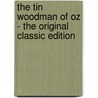 The Tin Woodman of Oz - the Original Classic Edition by Layman Frank Baum