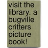 Visit the Library. a Bugville Critters Picture Book! by William Robert Stanek