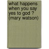 What Happens When You Say Yes to God ? (Mary Watson) by Ellinore Ask