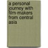A Personal Journey with Film-Makers from Central Asia