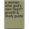 A Woman After God's Own Heart� Growth & Study Guide by Elisabeth George